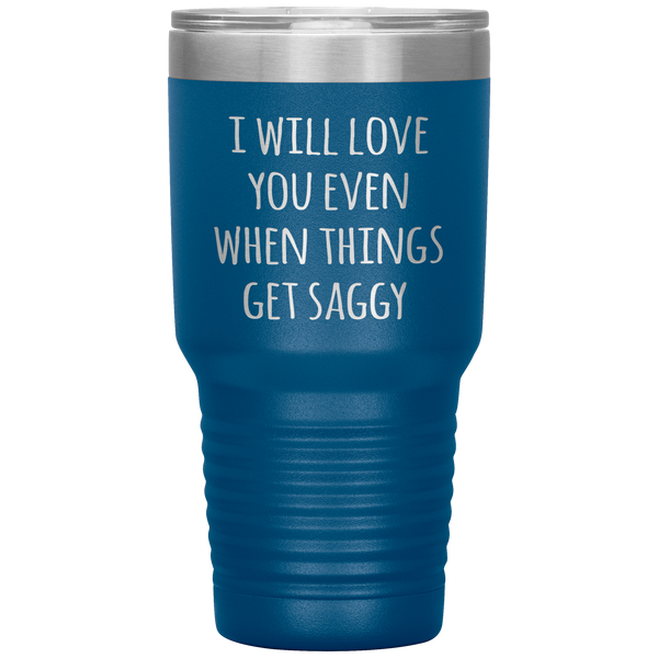 Funny Valentine's Day Tumbler I Will Love You Even When Things Get Saggy Travel Coffee Cup 30oz BPA Free