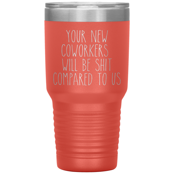 Coworker Leaving Colleague Goodbye Your New Coworkers Will Be Shit Tumbler Travel Coffee Cup 30oz BPA Free