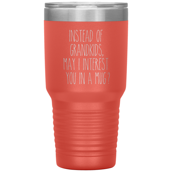 Instead of Grandkids May I Interest You in a Mug Tumbler Travel Coffee Cup 30oz BPA Free