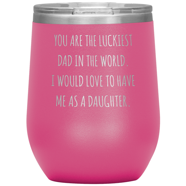 Happy Father's Day Gift From Daughter Funny Dad Gifts You are the Luckiest Dad in the World Travel Wine Tumbler BPA Free 12oz