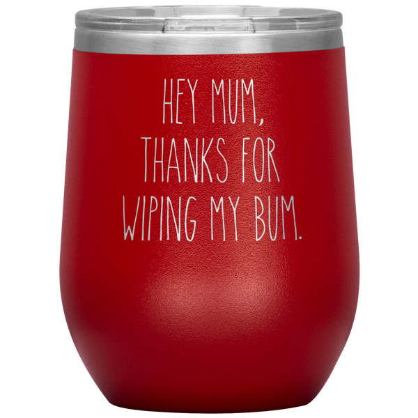 Hey Mum Thanks for Wiping My Bum Stemless Insulated Travel Wine Tumbler BPA Free 12oz