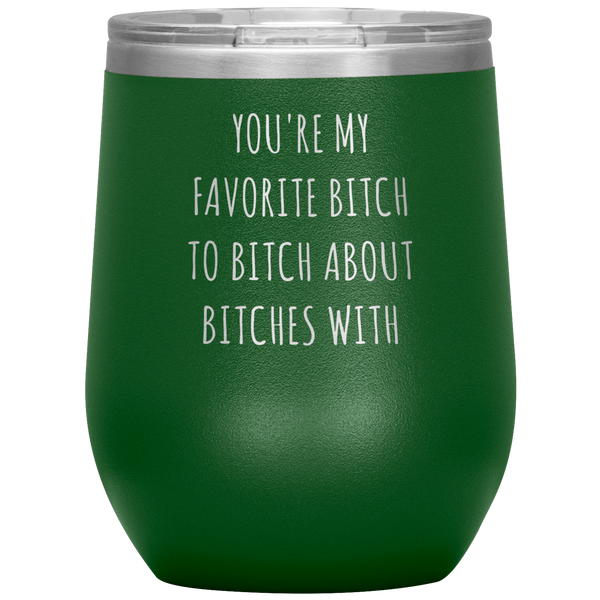 You're My Favorite Bitch to Bitch About Bitches With Best Friend Gift Wine Tumbler 12oz