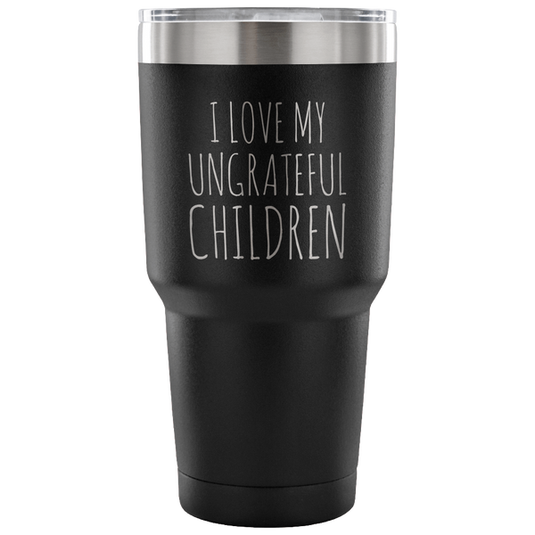 Funny Mom Tumbler Dad Tumbler Coffee Cup I Love My Ungrateful Children Gifts for Mom From Daughter Double Wall Vacuum Insulated Hot & Cold Travel Cup 30oz BPA Free