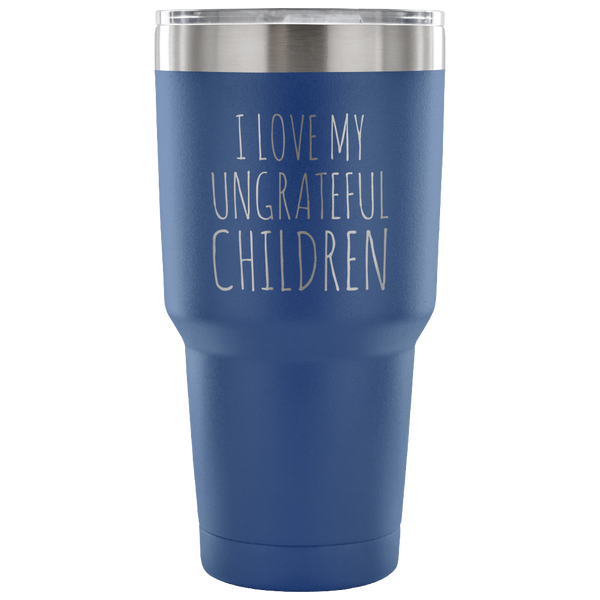 Funny Mom Tumbler Dad Tumbler Coffee Cup I Love My Ungrateful Children Gifts for Mom From Daughter Double Wall Vacuum Insulated Hot & Cold Travel Cup 30oz BPA Free
