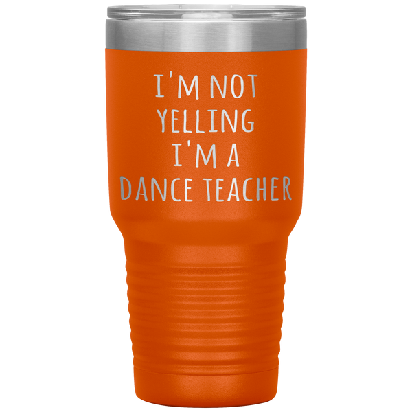 Dance Teacher Tumbler I'm Not Yelling I'm a Dance Teacher Funny Travel Coffee Cup 30oz BPA Free