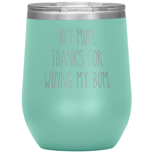 Hey Mum Thanks for Wiping My Bum Stemless Insulated Travel Wine Tumbler BPA Free 12oz