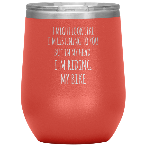 Cyclist Gifts for Cyclists I Might Look Like I'm Listening to You But in My Head I'm Riding My Bike Stemless Insulated Wine Tumbler BPA Free 12oz