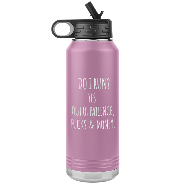 Do I Run Yes Out of Patience Fucks and Money Insulated Water Bottle Tumbler 32oz BPA Free