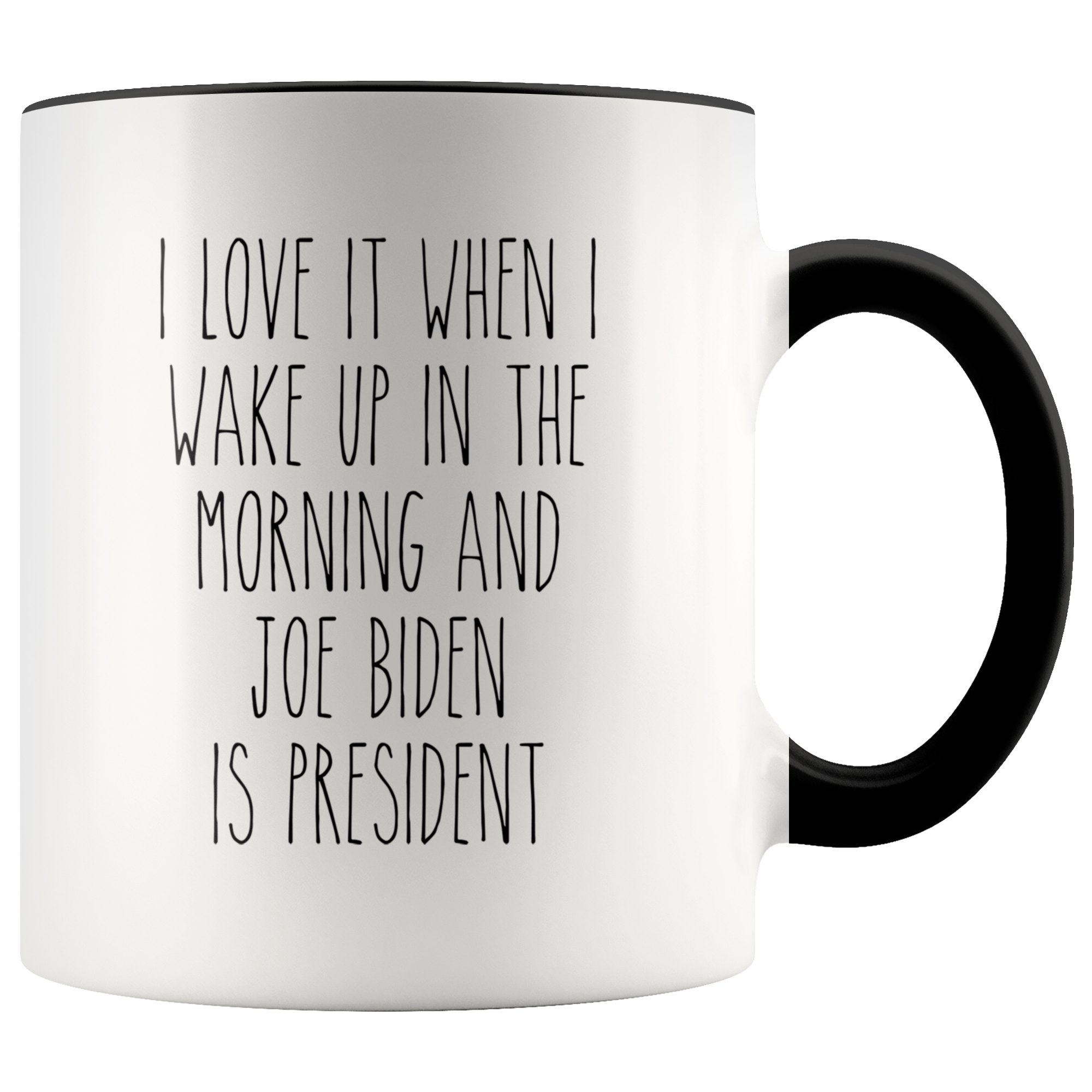 I Love it When I Wake Up in the Morning and Joe Biden is President Mug Democrat Coffee Cup
