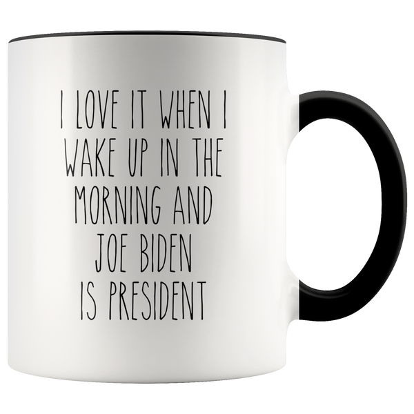 I Love it When I Wake Up in the Morning and Joe Biden is President Mug Democrat Coffee Cup