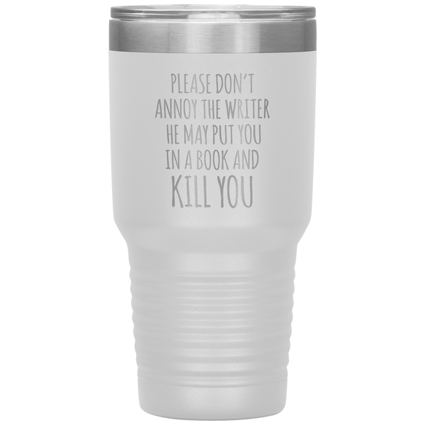 Do Not Annoy the Writer He May Put You in a Book and Kill You Tumbler Travel Coffee Cup 30oz BPA Free