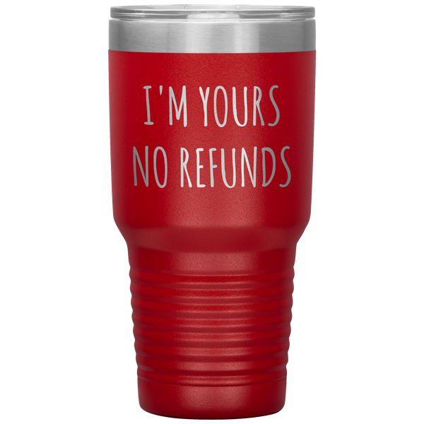 I'm Yours No Refunds Boyfriend Gift Idea Girlfriend Gifts Husband Wife Tumbler Funny Metal Mug Insulated Hot Cold Travel Cup 30oz BPA Free
