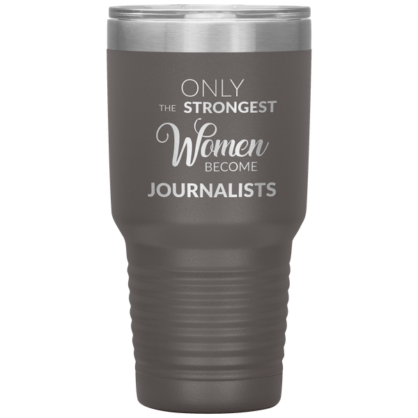 Gifts for Journalists Journalism Tumbler Only the Strongest Women Become Journalists Travel Coffee Cup 30oz BPA Free