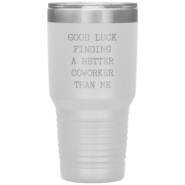 Good Luck Finding a Better Coworker Than Me Tumbler Travel Coffee Cup 30oz BPA Free