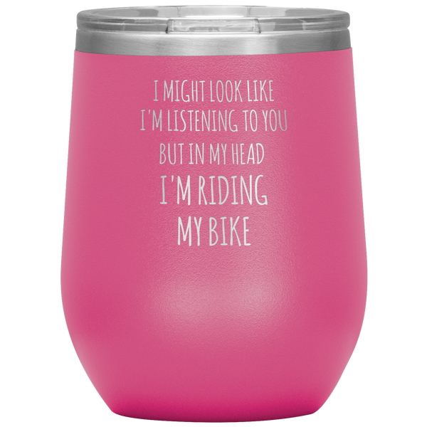 Cyclist Gifts for Cyclists I Might Look Like I'm Listening to You But in My Head I'm Riding My Bike Stemless Insulated Wine Tumbler BPA Free 12oz