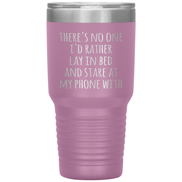 There's No One I'd Rather Lay in Bed and Stare at My Phone With Funny Tumbler Travel Coffee Cup 30oz BPA Free