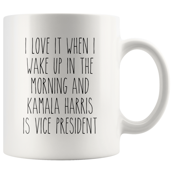 I Love it When I Wake Up in the Morning and Kamala Harris is President Mug Democrat Coffee Cup