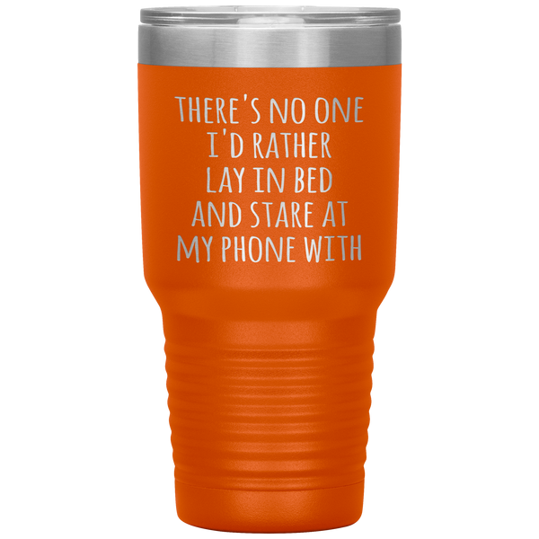 There's No One I'd Rather Lay in Bed and Stare at My Phone With Funny Tumbler Travel Coffee Cup 30oz BPA Free