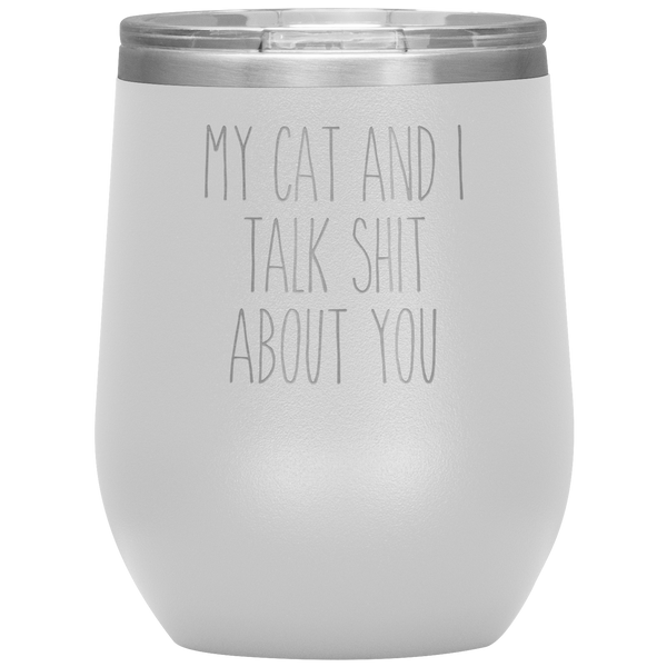 My Cat and I Talk Shit About You Stemless Insulated Travel Wine Tumbler BPA Free 12oz