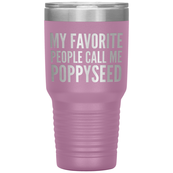 My Favorite People Call Me Poppyseed Tumbler 30 oz.