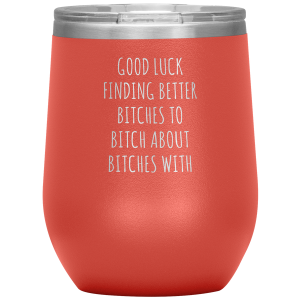 Funny Coworker Gift for Coworker Leaving Going Away Gifts For Colleague Good Luck Finding Better Bitches Wine Tumbler  12oz BPA Free