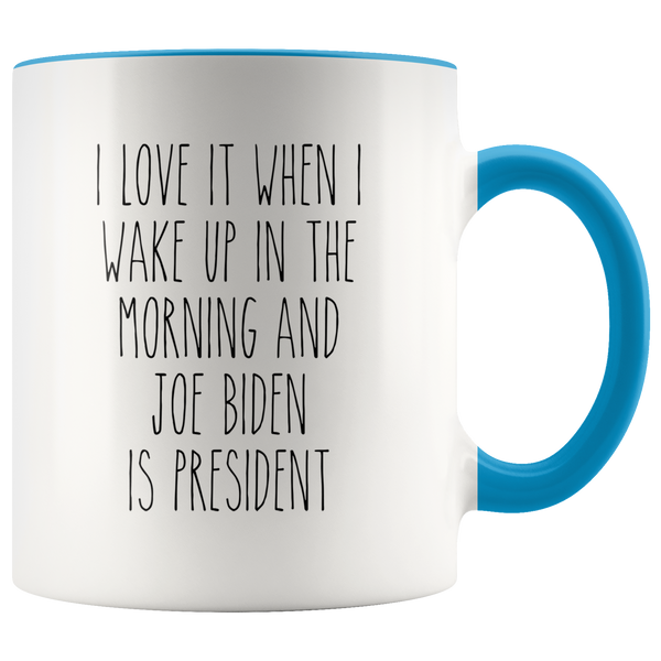 I Love it When I Wake Up in the Morning and Joe Biden is President Mug Democrat Coffee Cup