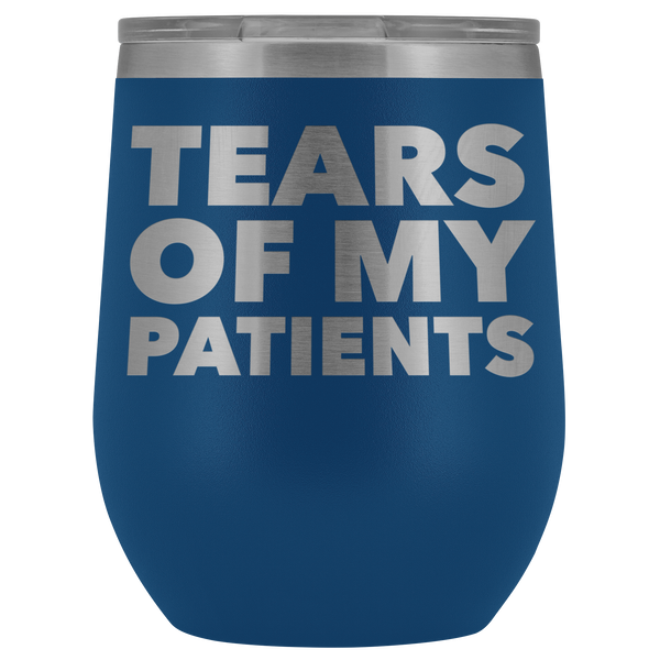 Funny Dentist Gift Tears of My Patients Wine Tumbler Chiropractor Nurse Doctor Medical Stemless Insulated Cup BPA Free 12oz