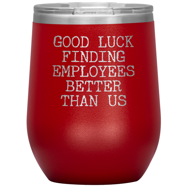 Good Luck Finding Employees Better Than Us Funny Boss Leaving Goodbye Gifts Stemless Wine Tumbler Insulated Travel Cup 30oz BPA Free