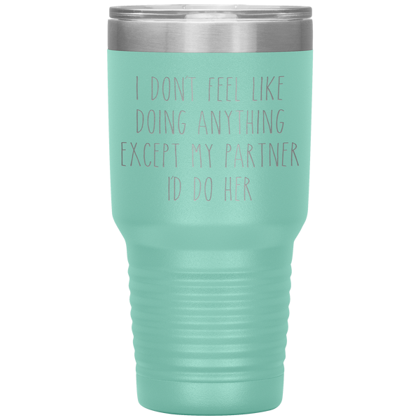 Cute Lesbian Gift for Partner Tumbler I Don't Feel Like Doing Anything Except My Partner I'd Do Her Funny Travel Coffee Cup 30oz BPA Free