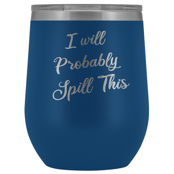 I Will Probably Spill This Stemless Wine Tumbler Funny Metal Insulated Hot Cold Travel Cup 12oz BPA Free