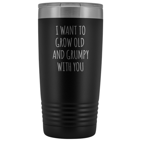 Husband Anniversary Gift Wife Valentines Day I Want to Grow Old & Grumpy With You Mug Fiance Engagement Tumbler Travel Coffee Cup 20oz BPA Free