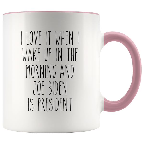 I Love it When I Wake Up in the Morning and Joe Biden is President Mug Democrat Coffee Cup