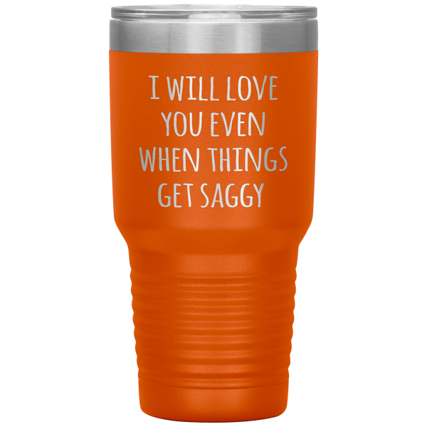 Funny Valentine's Day Tumbler I Will Love You Even When Things Get Saggy Travel Coffee Cup 30oz BPA Free