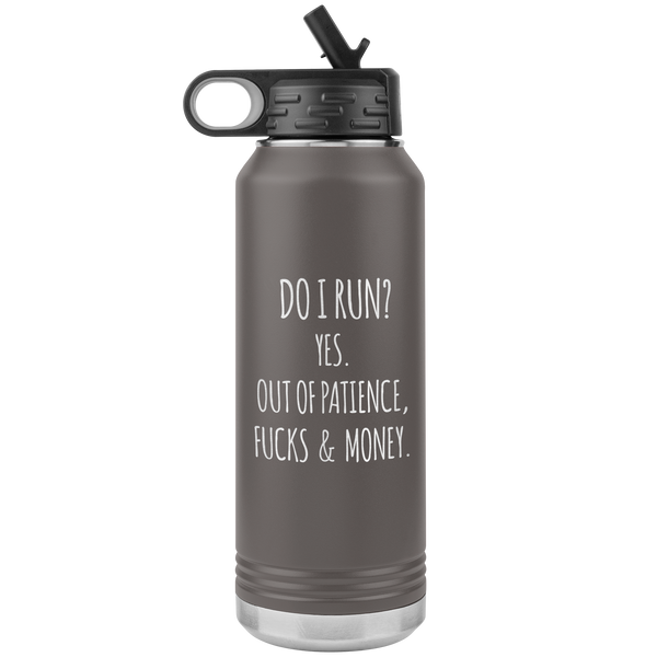 Do I Run Yes Out of Patience Fucks and Money Insulated Water Bottle Tumbler 32oz BPA Free